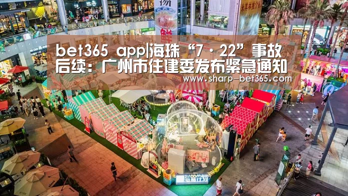 bet365 app|海珠“7·22”事故后续：广州市住建委发布紧急通知(图1)